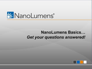 NanoLumens Basics…
Get your questions answered!

Confidential - All information contained within is property of NanoLumens. All rights reserved.

1

 
