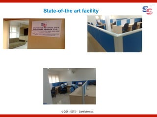 State-of-the art facility




        © 2011 SSTS - Confidential
 