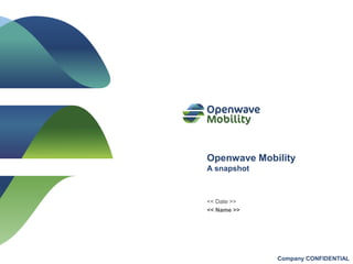 1Copyright 2012 Openwave MobilityCompany CONFIDENTIAL
Openwave Mobility
A snapshot
<< Date >>
<< Name >>
 