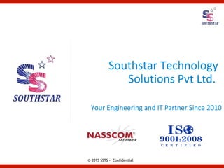© 2015 SSTS - Confidential
Southstar Technology
Solutions Pvt Ltd.
Your Engineering and IT Partner Since 2010
 