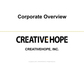 Corporate Overview




  CREATIVEHOPE, INC.


    Copyright (C) 2012 CREATIVEHOPE,Inc. All Rights Reserved.
 