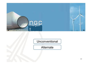 Energizin
g
Tomorrow
Unconventional
Alternate
17
 