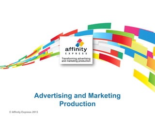Advertising and Marketing
                          Production
© Affinity Express 2013
 