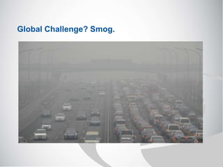 Global Challenge? Smog.
 