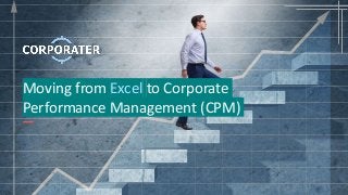 Moving from Excel to Corporate
Performance Management (CPM)
 