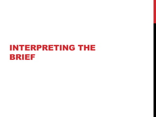 INTERPRETING THE
BRIEF
 