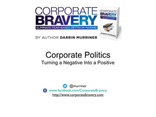 Corporate Politics
Turning a Negative Into a Positive
@murriner
www.facebook.com/CorporateBravery
http://www.corporatebravery.com
 