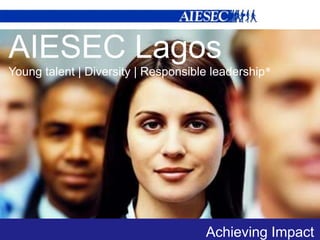 AIESEC Lagos    Young talent | Diversity | Responsible leadership* Achieving Impact 