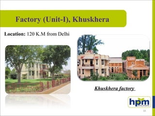 Factory (Unit-I), Khuskhera
Location: 120 K.M from Delhi
Khuskhera factory
10
 