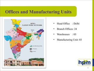 Offices and Manufacturing Units
• Head Office : Delhi
• Branch Offices: 24
• Warehouses : 03
• Manufacturing Unit: 03
8
 