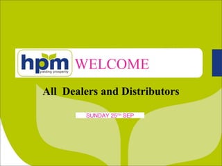 All Dealers and Distributors
WELCOME
SUNDAY 25TH
SEP
 