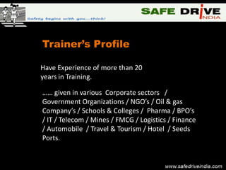 Trainer’s Profile

Have Experience of more than 20
years in Training.

…… given in various Corporate sectors /
Government Organizations / NGO’s / Oil & gas
Company’s / Schools & Colleges / Pharma / BPO’s
/ IT / Telecom / Mines / FMCG / Logistics / Finance
/ Automobile / Travel & Tourism / Hotel / Seeds
Ports.
 