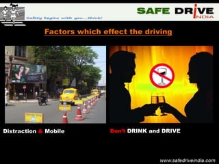 Factors which effect the driving




Distraction & Mobile         Don’t DRINK and DRIVE
 