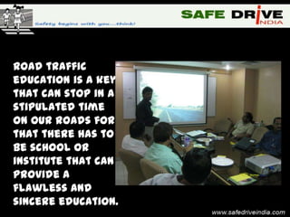 Road traffic
education is a key
that can stop in a
stipulated time
on our roads for
that there has to
be school or
institute that can
provide a
flawless and
sincere education.
 