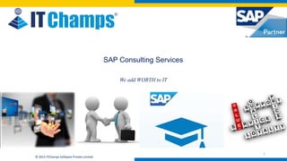 info@itchamps.com | www.itchamps.com
© 2015 ITChamps Software Private Limited
SAP Consulting Services
We add WORTH to IT
1
 