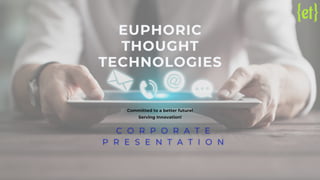 EUPHORIC
THOUGHT
TECHNOLOGIES
Committed to a better future!
Serving Innovation!
 