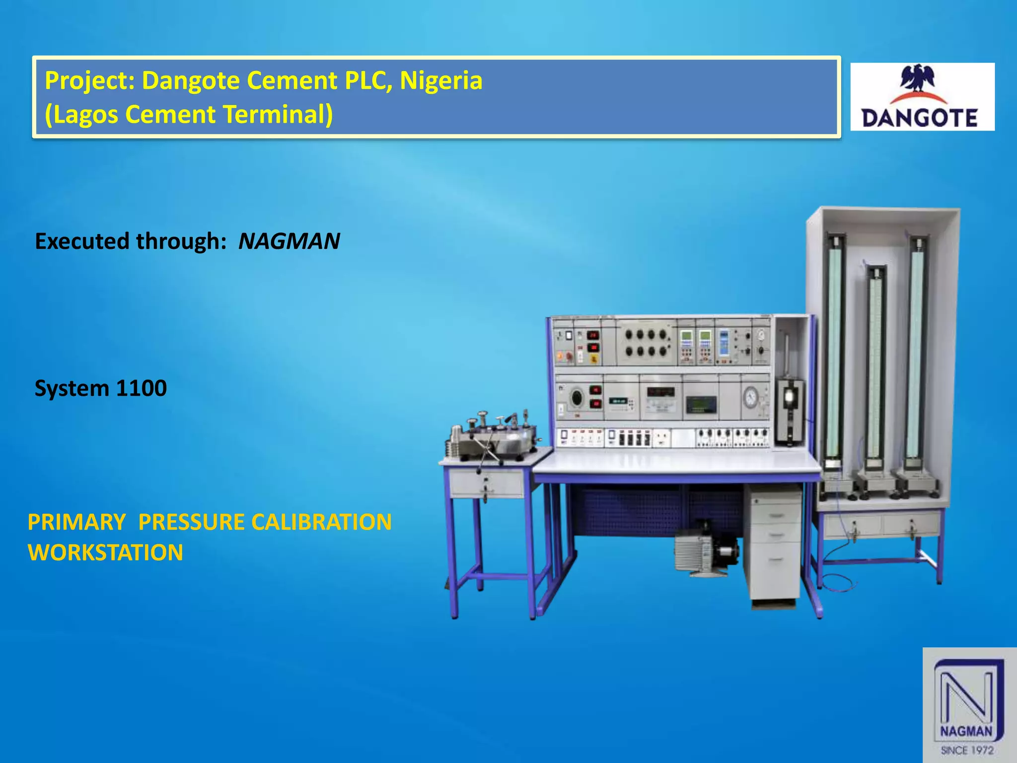 Project: Dangote Cement PLC, Nigeria
(Lagos Cement Terminal)
System 1100
PRIMARY PRESSURE CALIBRATION
WORKSTATION
Executed through: NAGMAN
 
