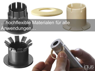 …hochflexible Materialen für alle
Anwendungen…
 