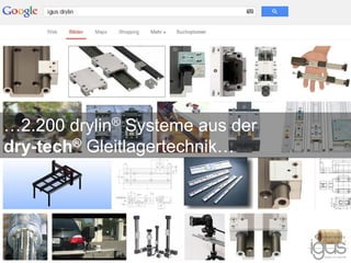 …2.200 drylin® Systeme aus der
dry-tech® Gleitlagertechnik…
 