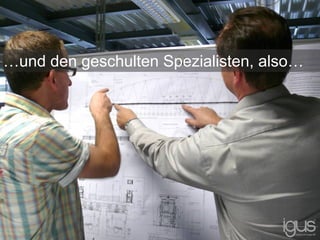 …und den geschulten Spezialisten, also…
 