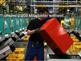 ...unsere 2.200 Mitarbeiter weltweit…
 