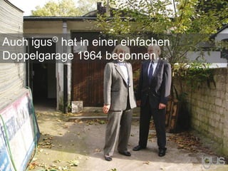 Auch igus® hat in einer einfachen
Doppelgarage 1964 begonnen…
 