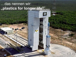 …das nennen wir:
„plastics for longer life®“ …
 