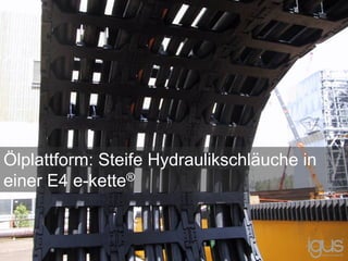 Ölplattform: Steife Hydraulikschläuche in
einer E4 e-kette®
 