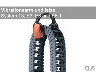 Vibrationsarm und leise
System T3, E3, E6 und E6.1
 