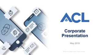 Corporate
Presentation
May 2019
2019 ACL Mobile Limited. All rights reserved.
 