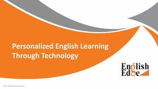 © 2017 EnglishEdge. All rights reserved.
Personalized English Learning
Through Technology
 