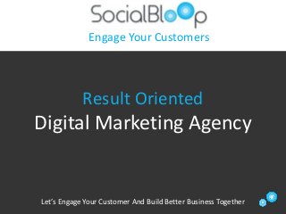Result Oriented
Digital Marketing Agency
Engage Your Customers
Let’s Engage Your Customer And Build Better Business Together
 