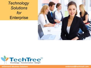 Technology
       Solutions
          for
       Enterprise




onDemand eBusiness Solutions   ondemand@techtreeit.com
 
