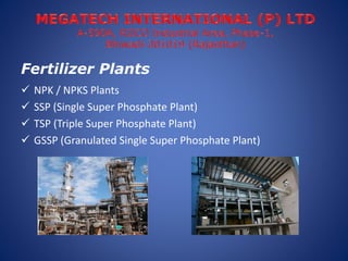 Fertilizer Plants
 NPK / NPKS Plants
 SSP (Single Super Phosphate Plant)
 TSP (Triple Super Phosphate Plant)
 GSSP (Gr...