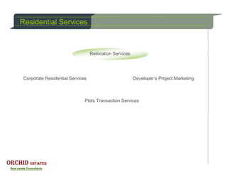 Residential Services



                                  Relocation Services




 Corporate Residential Services                         Developer’s Project Marketing



                              Plots Transaction Services
 