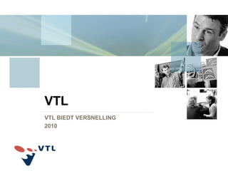 VTL
VTL BIEDT VERSNELLING
2010
 