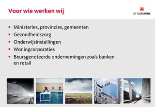 Voor wie werken wij

   Ministeries, provincies, gemeenten
   Gezondheidszorg
   Onderwijsinstellingen
   Woningcorporaties
   Beursgenoteerde ondernemingen zoals banken
    en retail
 