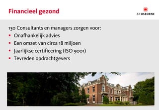 Financieel gezond

130 Consultants en managers zorgen voor:
 Onafhankelijk advies
 Een omzet van circa 18 miljoen
 Jaarlijkse certificering (ISO 9001)
 Tevreden opdrachtgevers
 