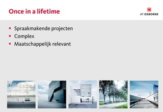 Once in a lifetime

 Spraakmakende projecten
 Complex
 Maatschappelijk relevant
 