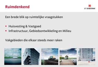 Ruimdenkend

Een brede blik op ruimtelijke vraagstukken

 Huisvesting & Vastgoed
 Infrastructuur, Gebiedsontwikkeling en Milieu

Vakgebieden die elkaar steeds meer raken
 