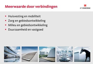 Meerwaarde door verbindingen

   Huisvesting en mobiliteit
   Zorg en gebiedsontwikkeling
   Milieu en gebiedsontwikkeling
   Duurzaamheid en vastgoed
 