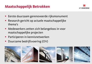 Maatschappelijk Betrokken

 Eerste duurzaam gerenoveerde rijksmonument
 Research gericht op actuele maatschappelijke
  thema’s
 Medewerkers zetten zich belangeloos in voor
  maatschappelijke projecten
 Participeren in kennisnetwerken
 Duurzame bedrijfsvoering (OV)
 