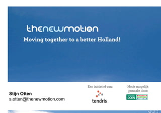 Moving together to a better Holland!




                             Een initiatief van:   Mede mogelijk
                                                   gemaakt door:
Stijn Otten
s.otten@thenewmotion.com
 