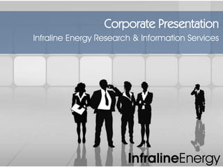 Corporate Presentation Infraline Energy Research & Information Services InfralineEnergy 