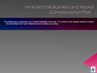 The following is intended as a model highlight overview. To review more details please contact the MyVideoTalk Team Member...