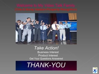 Welcome to My Video Talk Family (Time & Money freedom-Prosperity-Recognition) THANK-YOU <ul><li>Take Action! </li></ul><ul...