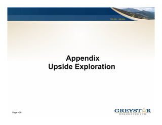 TSX:GSL AIM:GSL




              Appendix
          Upside Exploration
           p       p




                                            YOUR LOGO
Page 26
 