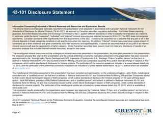 43-101 Disclosure Statement
                                                                                                                TSX:GSL AIM:GSL



Information Concerning Estimates of Mineral Reserves and Resources and Exploration Results
The mineral reserve and resource estimates reported in this presentation were prepared in accordance with Canadian National Instrument 43-101
Standards of Disclosure for Mineral Projects (“NI 43-101”), as required by Canadian securities regulatory authorities. For United States reporting
purposes, the United States Securities and Exchange Commission (“SEC”) applies different standards in order to classify mineralization as a reserve.
In particular, while the terms “measured”, “indicated” and “inferred” mineral resources are required pursuant to NI 43-101, the SEC does not recognize
such terms Canadian standards differ significantly from the requirements of the SEC Investors are cautioned not to assume that any part or all of the
     terms.                                                                        SEC.
mineral deposits in these categories constitute or will ever be converted into reserves. In addition, “inferred” mineral resources have a great amount of
uncertainty as to their existence and great uncertainty as to their economic and legal feasibility. It cannot be assumed that all or any part of an inferred
mineral resource will ever be upgraded to a higher category. Under Canadian securities laws, issuers must not make any disclosure of results of an
economic analysis that includes inferred mineral resources, except in rare cases.

The reconfigured mineral resources and the underground mineral resources presented in this presentation, the mine plan presented in this presentation,
the proposed process flow chart in this presentation and the overall preliminary economic evaluation presented in this presentation has been reviewed
and approved by Mr. Rodrigo Mello, Senior Geologist with NCL Ingeniería y Construcción S.A., Santiago, Chile a “qualified person” as that term is
defined in National Instrument 43-101 and Guidance Note for Mining, Oil and Gas Companies issued by the London Stock Exchange in respect of AIM
companies, which outline standards of disclosure for mineral projects. The particulars of the resource update are included in a press release dated July
15, 2010, and the particulars of the preliminary economic evaluation are included in a press release dated March 18, 2011, both of which are available
at www.sedar.com.

The metallurgical information presented in this presentation has been compiled and approved by: on the underground option - John Wells, metallurgical
consultant and a “qualified person” as that term is defined in National Instrument 43-101 and Guidance Note for Mining, Oil and Gas Companies issued
by the London Stock Exchange in respect of AIM companies, which outline standards of disclosure for mineral projects; on the open pit/heap leach
option - Jack McPartland, president of McClelland Laboratories, and a “qualified person” as that term is defined in National Instrument 43-101 and
Guidance Note for Mining, Oil and Gas Companies issued by the London Stock Exchange in respect of AIM companies, which outline standards of
disclosure for mineral projects. The particulars of the metallurgical update are included in a p
                       p j           p                          g      p                       press release dated July 15, 2010, which is available at
                                                                                                                      y ,       ,
www.sedar.com.
The exploration results presented in this presentation were reviewed and approved by Frederick Felder. P.Geo. and a “qualified person” as that term is
defined in National Instrument 43-101 and Guidance Note for Mining, Oil and Gas Companies issued by the London Stock Exchange in respect of AIM
companies.

A 43-101 compliant Technical Report on the Preliminary Economic Evaluation, including the reconfigured mineral resources and metallurgical test work,
will b available on www.sedar.com on or b f
 ill be   il bl           d             before
May 2, 2011.

                                                                                                                                  YOUR LOGO
Page 3
 