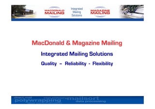 MacDonald & Magazine Mailing
  Integrated Mailing Solutions
  Quality – Reliability - Flexibility
 