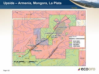Upside – Armenia, Mongora, La Plata
                                      TSX: EOM




                                        ECO ORO
                                        CALVISTA
                                        GALWAY
                                        VENTANA




Page  20
 